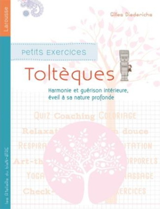 Petits exercices toltèques. Harmonie et guérison intérieure, éveil à sa nature profonde