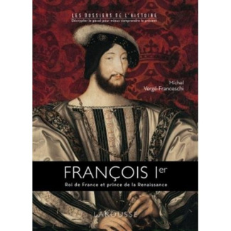 François Ier. Roi de France et prince de la Renaissance