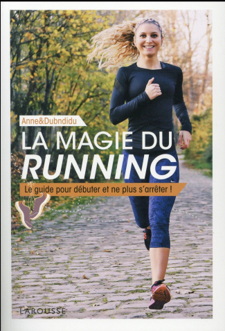 La magie du running. Le guide pour débuter et ne plus s'arrêter !
