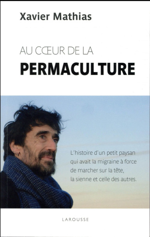 Au coeur de la permaculture. L'histoire d'un petit paysan qui avait la migraine a force de marcher s