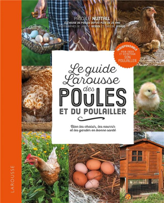 Le guide Larousse des poules et du poulailler. Bien les choisir, les nourrir et les garder en bonne