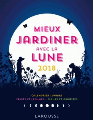 Mieux jardiner avec la lune. Edition 2018