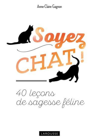 Soyez chat ! 40 leçons de sagesse féline