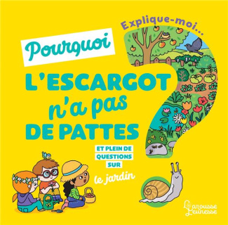 Explique-moi... Pourquoi l'escargot n'a pas de pattes ? Et plein de questions sur le jardin