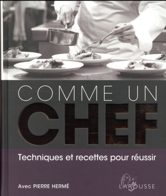 Comme un chef. Techniques et recettes pour réussir