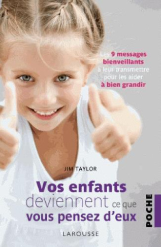 Vos enfants deviennent ce que vous pensez d'eux. Les 9 messages bienveillants à leur transmettre pou