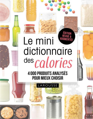 Le mini dictionnaire des calories. 4000 produits analysés pour mieux choisir, Edition revue et augme