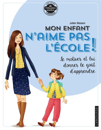 Mon enfant n'aime pas l'école. Le motiver et lui donner le goût d'apprendre