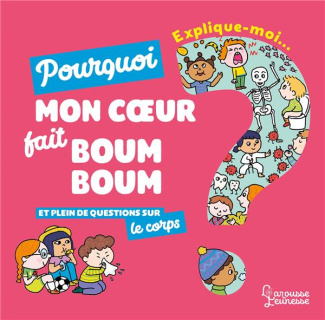 Explique-moi... Pourquoi mon coeur fait boum boum ? Et plein de questions sur le corps