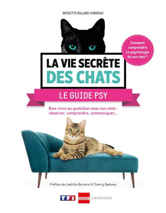 La vie secrète des chats : le guide psy. Bien vivre au quotidien avec son chat : langage corporel, t