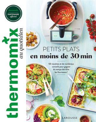 Petits plats en moins de 30 min. 50 recettes et de nombreux conseils pour gagner du temps derrière l