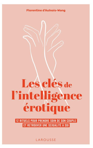 Les clés de l'intelligence érotique. 12 rituels pour prendre soin de son couple et retrouver une sex