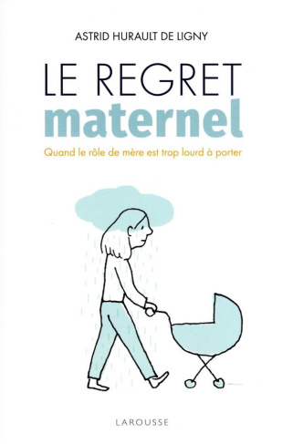 Le regret maternel. Quand le rôle de mère est trop lourd à porter