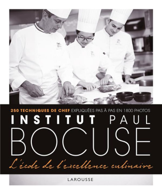 Institut Paul Bocuse - L'école de l'excellence culinaire. 250 techniques de chef expliquées pas à pa