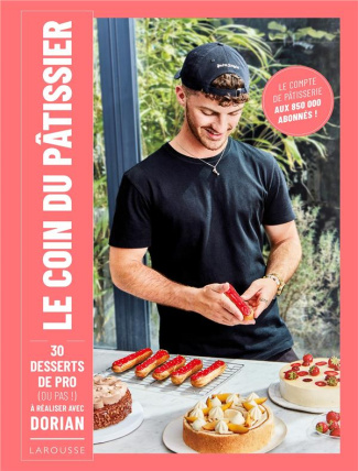 Le coin du pâtissier. 30 desserts de pro (ou pas !) à réaliser avec Dorian