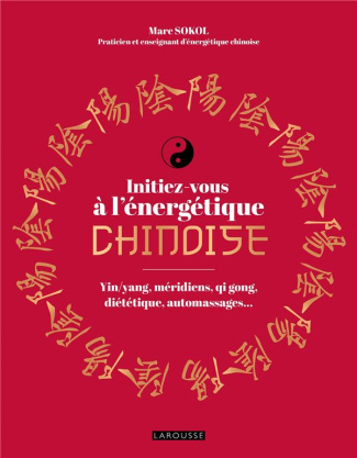 Initiez-vous à l'énergétique chinoise ! Yin/yang, méridiens, qi gong, diététique, automassages...
