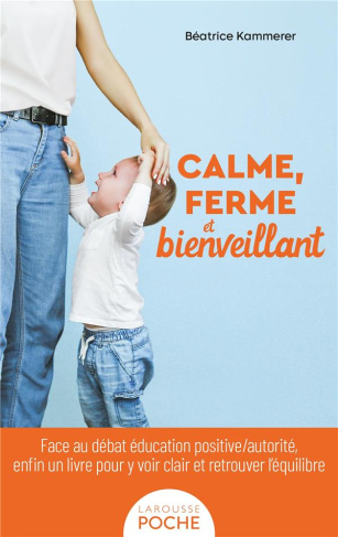 Calme, ferme et bienveillant. Face au débat éducation positive/autorité, enfin un livre pour y voir