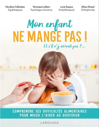 Mon enfant ne mange pas ! Et s'il n'y arrivait pas ? Comprendre ses difficultés alimentaires pour mi