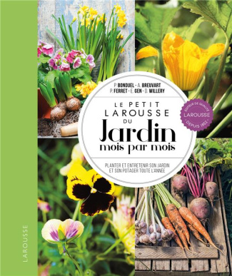 Le petit Larousse du jardin mois par mois. Planter et entretenir son jardin et son potager toute l'a