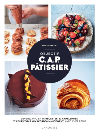 Objectif C.A.P. Pâtissier. Devenez un pro en 75 recettes, 12 challenges et leurs tableaux d'ordonnan