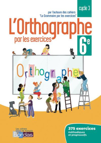 L'orthographe par les exercices 6e. Cahier d'exercices, Edition 2018