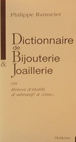 DICTIONNAIRE DE BIJOUTERIE ET JOAILLERIE OU BREVES D'ETABLI, D' ABRASIF A ZINC.