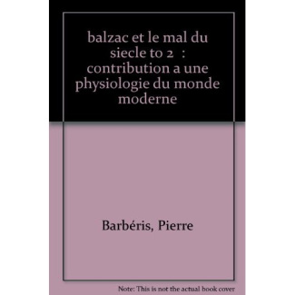 BALZAC ET LE MAL DU SIECLE. CONTRIBUTION A UNE PHYSIOLOGIE DU MONDE MODERNE. TI. 1799-1829.