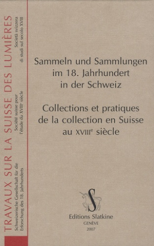 COLLECTIONS ET PRATIQUES DE LA COLLECTION EN SUISSE AU 18E SIECLE