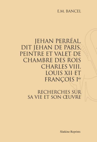 JEHAN PERREAL , DIT JEHAN DE PARIS, VALET DE CHAMBRE DE CHARLES VIII, LOUIS XII ET FRANCOIS 1ER. (18