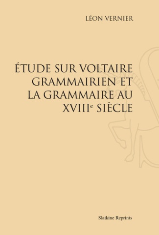 ETUDE SUR VOLTAIRE GRAMMAIRIEN ET LA GRAMMAIRE AU XVIIIE SIECLE. (1888)