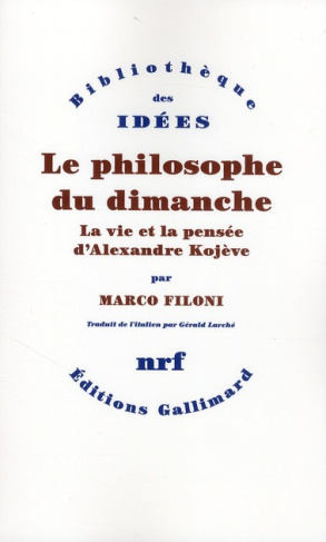 Le philosophe du dimanche. La vie et la pensée d'Alexandre Kojève