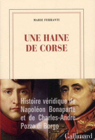 Une haine de Corse. Histoire véridique de Napoléon Bonaparte et de Charles-André Pozzo di Borgo