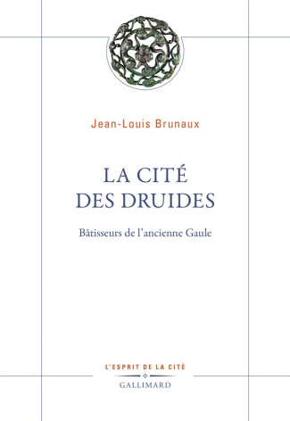 La cité des druides. Bâtisseurs de l'ancienne Gaule