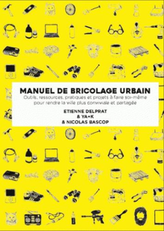 Manuel illustré de bricolage urbain. Outils, ressources pratiques et projets à faire soi-même pour r
