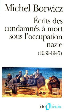 Ecrits des condamnés à mort sous l'occupation nazie (1939-1945) suivi de Ma pendaison