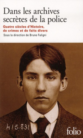 Dans les archives secrètes de la police. Quatre siècles d'histoire, de crimes et de faits divers