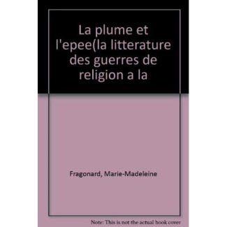 La Plume et l'épée. La littérature, des guerres de religion à la Fronde
