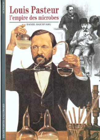 LOUIS PASTEUR. L'empire des microbes
