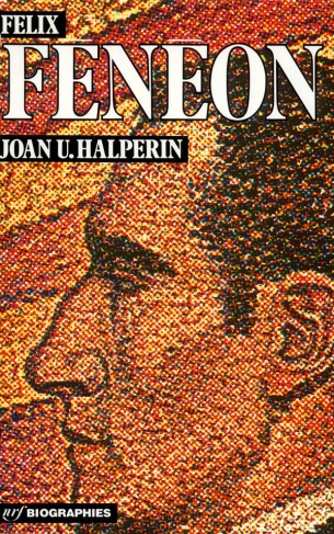 Félix Fénéon. Art et anarchie dans le Paris fin de siècle