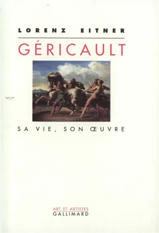 Géricault. Sa vie, son oeuvre