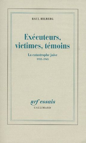 EXECUTEURS, VICTIMES, TEMOINS. La catastrophe juive 1933-1945