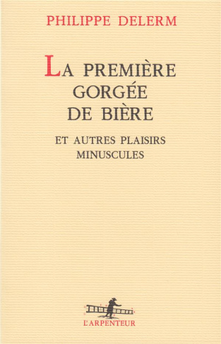 La première gorgée de bière. Et autres plaisirs minuscules, récits