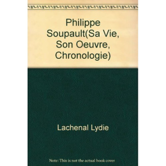 Philippe Soupault. Sa vie, son oeuvre, chronologie