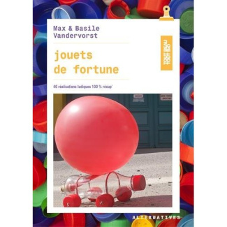 Jouets de fortune. 40 réalisations ludiques 100% récup'