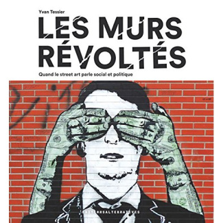 Les murs révoltés. Quand le street-art parle social et politique
