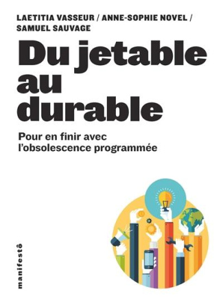 Du jetable au durable. Pour en finir avec l'obsolescence programmée