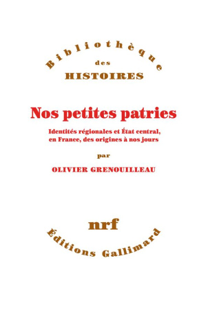 Nos petites patries. Identités régionales et Etat central, en France, des origines à nos jours