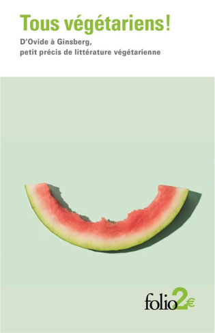 Tous végétariens ! D’Ovide à Ginsberg, petit précis de littérature végétarienne