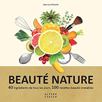 Beauté nature. 40 ingrédients de tous les jours, 100 recettes beauté inratables