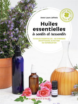 Huiles essentielles à sentir et ressentir. 70 huiles essentielles - 40 synergies en diffusion, olfac